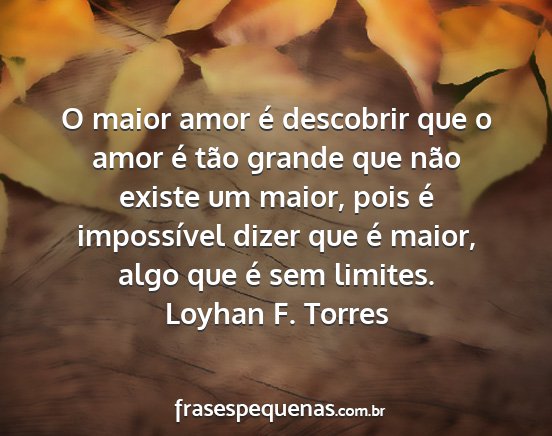 Loyhan F. Torres - O maior amor é descobrir que o amor é tão...