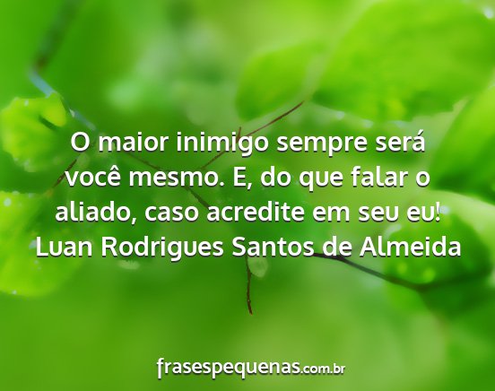 Luan Rodrigues Santos de Almeida - O maior inimigo sempre será você mesmo. E, do...