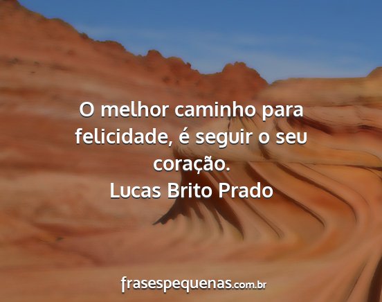 Lucas Brito Prado - O melhor caminho para felicidade, é seguir o seu...