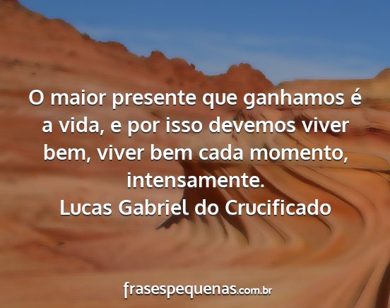Lucas Gabriel do Crucificado - O maior presente que ganhamos é a vida, e por...