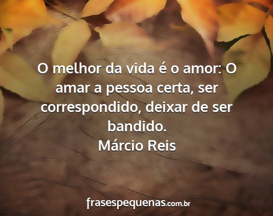 Márcio Reis - O melhor da vida é o amor: O amar a pessoa...