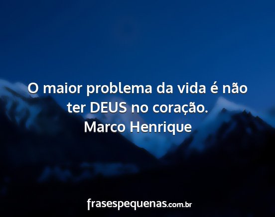 Marco Henrique - O maior problema da vida é não ter DEUS no...