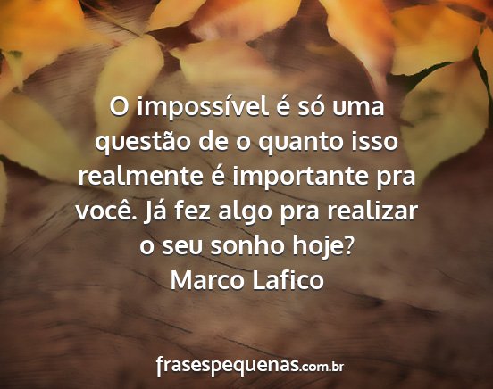 Marco Lafico - O impossível é só uma questão de o quanto...