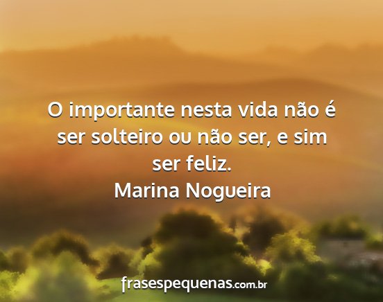 Marina Nogueira - O importante nesta vida não é ser solteiro ou...