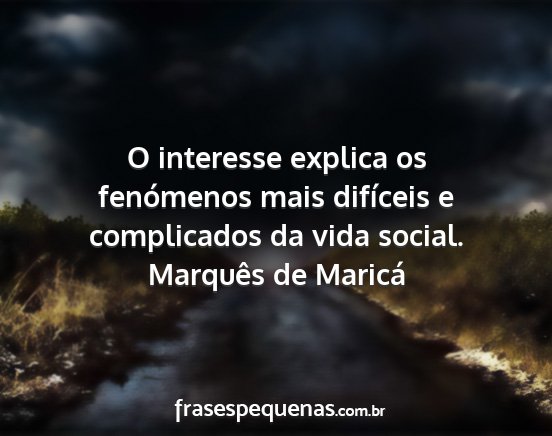Marquês de Maricá - O interesse explica os fenómenos mais difíceis...