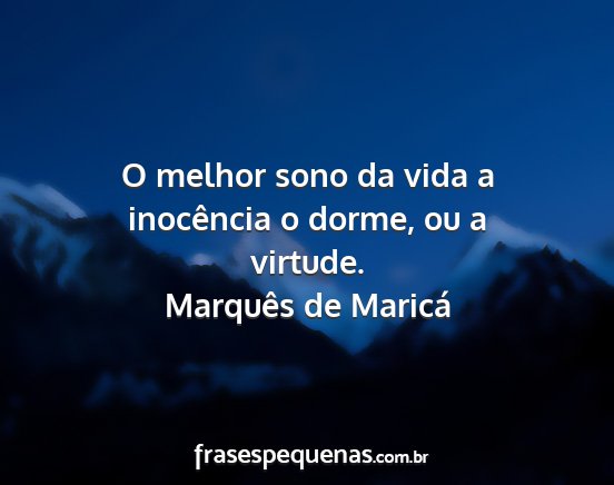 Marquês de Maricá - O melhor sono da vida a inocência o dorme, ou a...