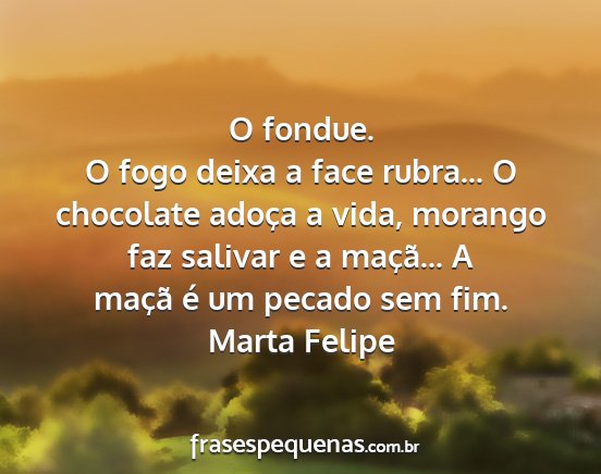 Marta Felipe - O fondue. O fogo deixa a face rubra... O...
