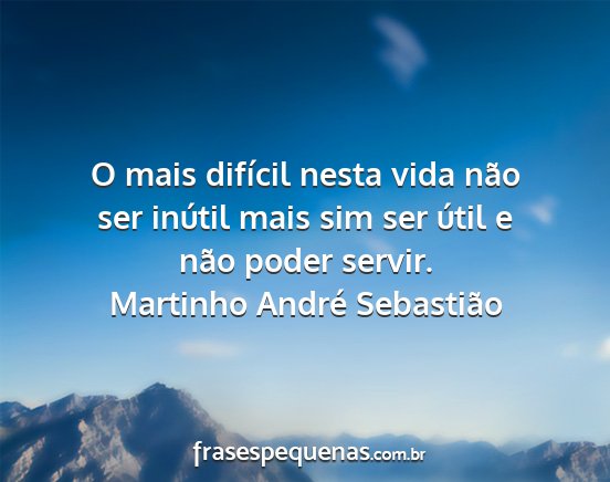 Martinho André Sebastião - O mais difícil nesta vida não ser inútil mais...