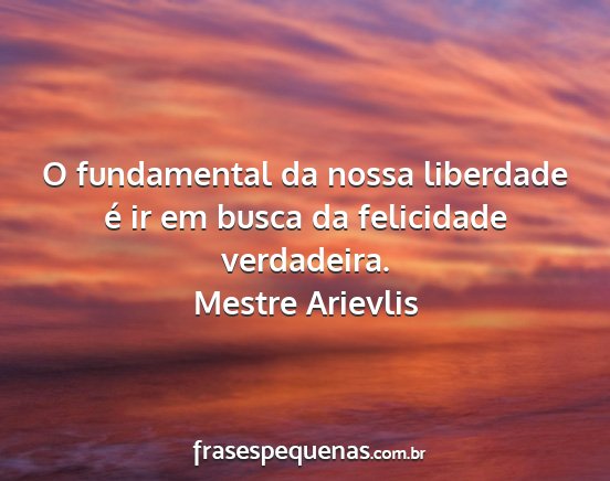 Mestre Arievlis - O fundamental da nossa liberdade é ir em busca...