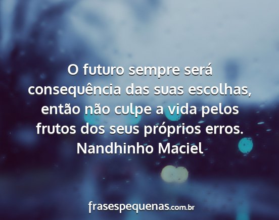 Nandhinho Maciel - O futuro sempre será consequência das suas...