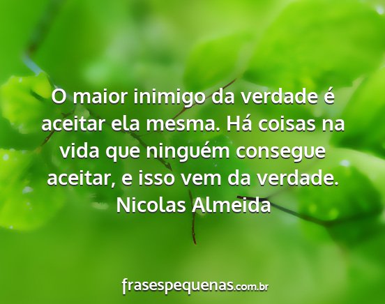 Nicolas Almeida - O maior inimigo da verdade é aceitar ela mesma....