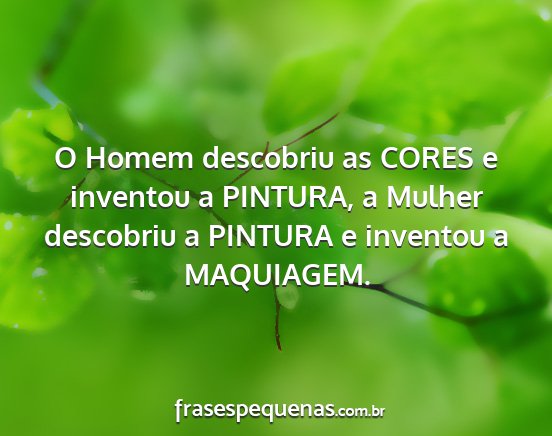 O Homem descobriu as CORES e inventou a PINTURA,...