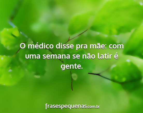 O médico disse pra mãe: com uma semana se não...