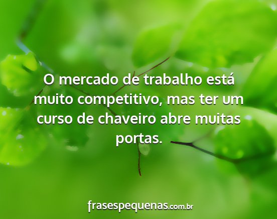 O mercado de trabalho está muito competitivo,...