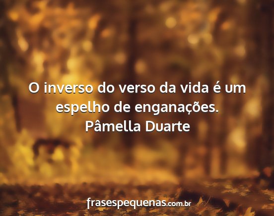 Pâmella Duarte - O inverso do verso da vida é um espelho de...