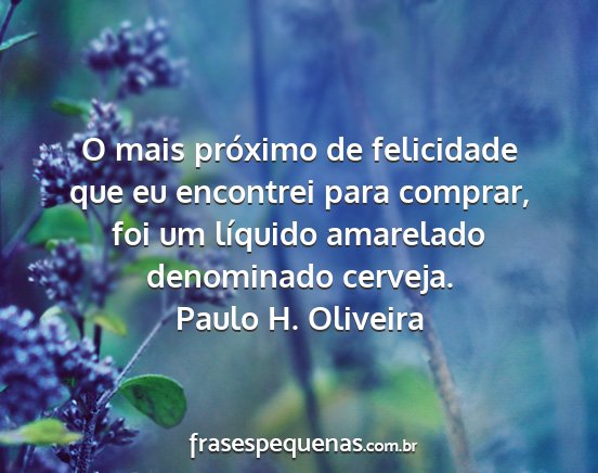 Paulo H. Oliveira - O mais próximo de felicidade que eu encontrei...