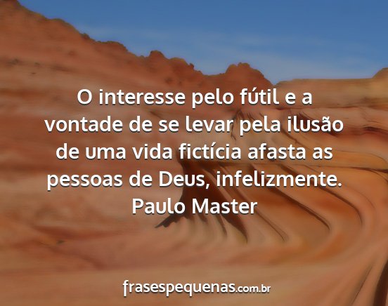 Paulo Master - O interesse pelo fútil e a vontade de se levar...