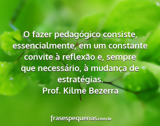 Prof. Kilme Bezerra - O fazer pedagógico consiste, essencialmente, em...