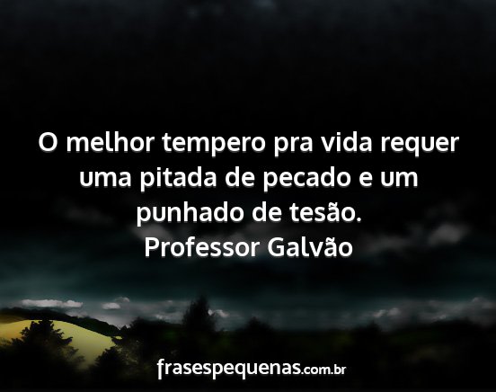 Professor Galvão - O melhor tempero pra vida requer uma pitada de...