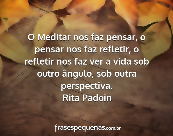 Rita Padoin - O Meditar nos faz pensar, o pensar nos faz...