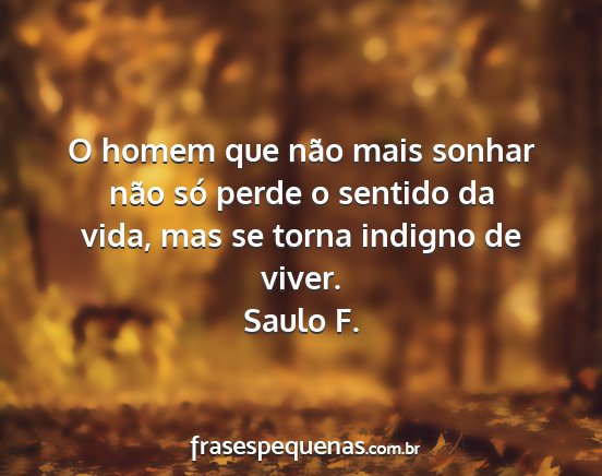 Saulo F. - O homem que não mais sonhar não só perde o...