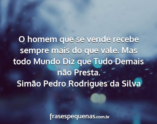 Simão Pedro Rodrigues da Silva - O homem que se vende recebe sempre mais do que...