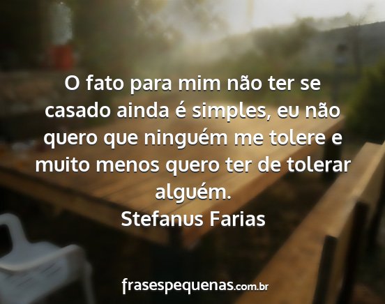 Stefanus Farias - O fato para mim não ter se casado ainda é...