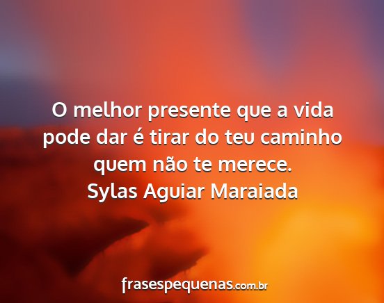 Sylas Aguiar Maraiada - O melhor presente que a vida pode dar é tirar do...