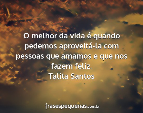 Talita Santos - O melhor da vida é quando pedemos aproveitá-la...