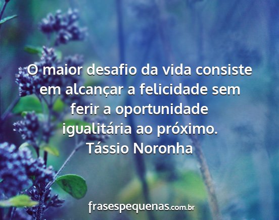 Tássio Noronha - O maior desafio da vida consiste em alcançar a...