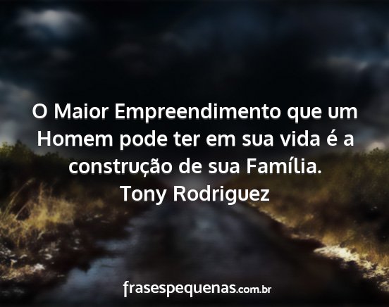 Tony Rodriguez - O Maior Empreendimento que um Homem pode ter em...