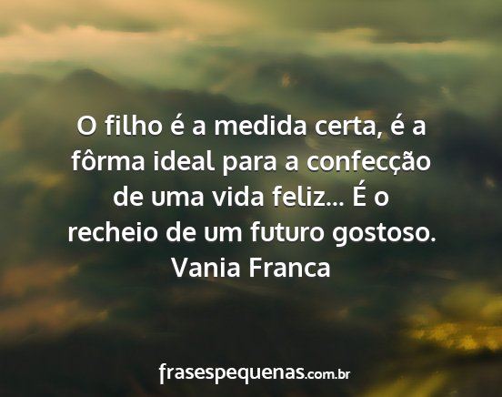 Vania Franca - O filho é a medida certa, é a fôrma ideal para...