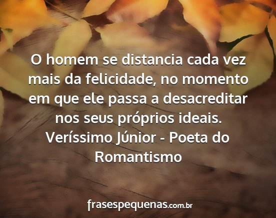 Veríssimo Júnior - Poeta do Romantismo - O homem se distancia cada vez mais da felicidade,...