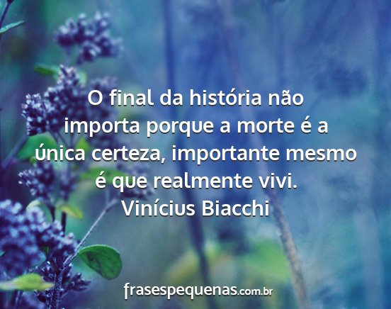 Vinícius Biacchi - O final da história não importa porque a morte...