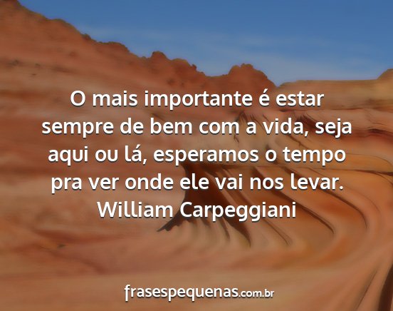 William Carpeggiani - O mais importante é estar sempre de bem com a...