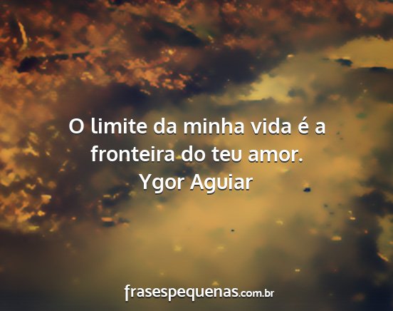 Ygor Aguiar - O limite da minha vida é a fronteira do teu amor....
