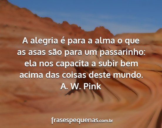 A. W. Pink - A alegria é para a alma o que as asas são para...