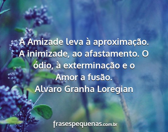 Alvaro Granha Loregian - A Amizade leva à aproximação. A inimizade, ao...