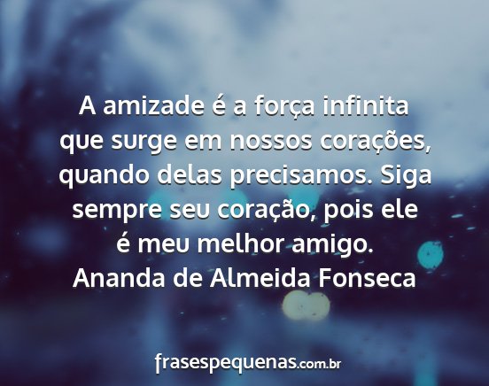 Ananda de Almeida Fonseca - A amizade é a força infinita que surge em...