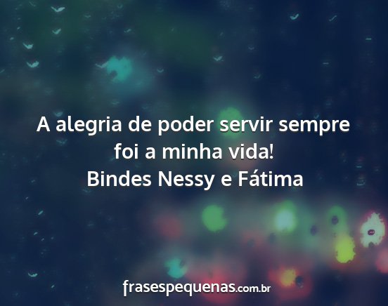 Bindes Nessy e Fátima - A alegria de poder servir sempre foi a minha vida!...