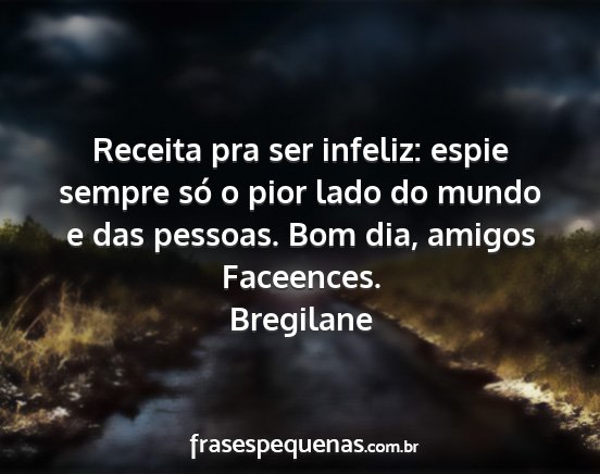 Bregilane - Receita pra ser infeliz: espie sempre só o pior...