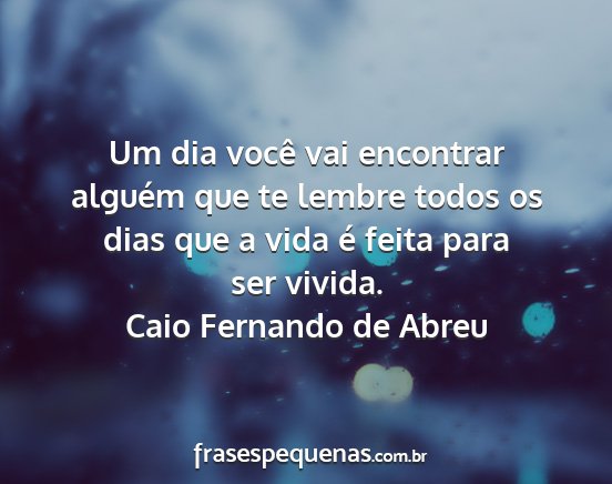 Caio Fernando de Abreu - Um dia você vai encontrar alguém que te lembre...