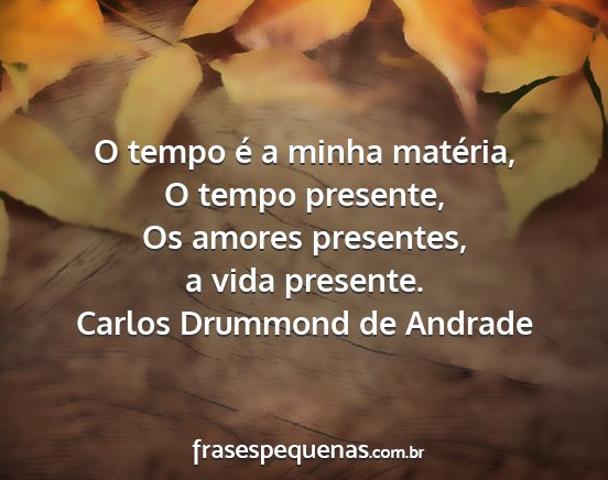 Carlos Drummond de Andrade - O tempo é a minha matéria, O tempo presente, Os...
