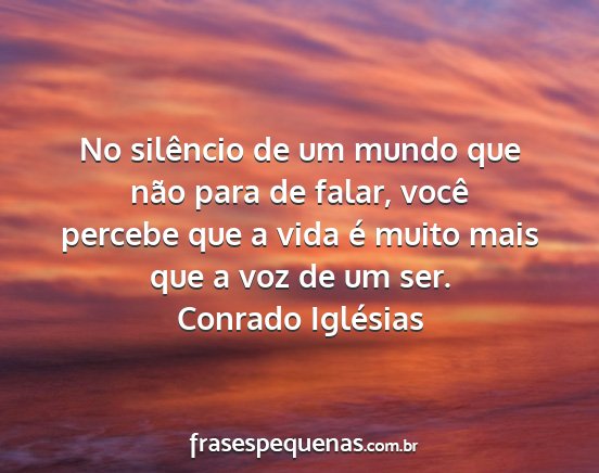 Conrado Iglésias - No silêncio de um mundo que não para de falar,...