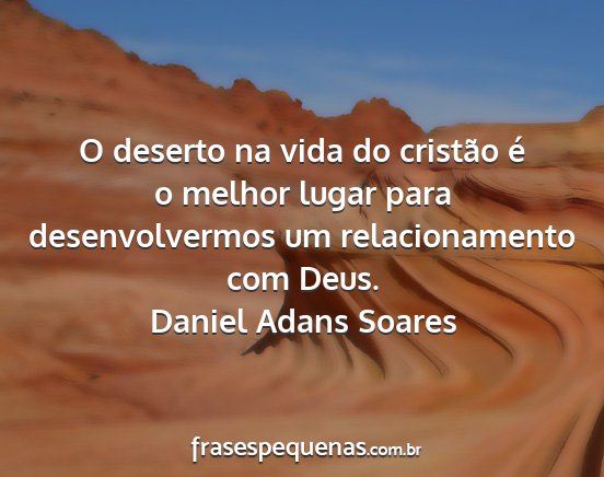 Daniel Adans Soares - O deserto na vida do cristão é o melhor lugar...