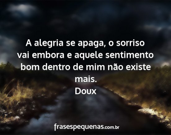 Doux - A alegria se apaga, o sorriso vai embora e aquele...