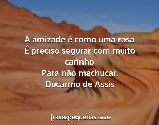 Ducarmo de Assis - A amizade é como uma rosa É preciso segurar com...