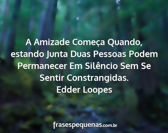 Edder Loopes - A Amizade Começa Quando, estando Junta Duas...