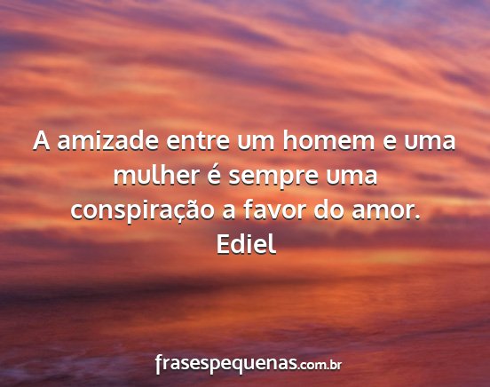 Ediel - A amizade entre um homem e uma mulher é sempre...