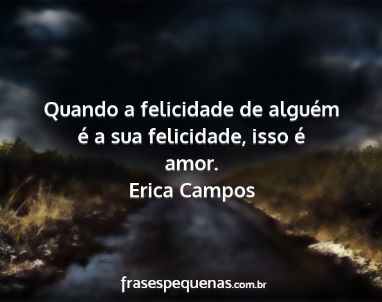 Erica Campos - Quando a felicidade de alguém é a sua...